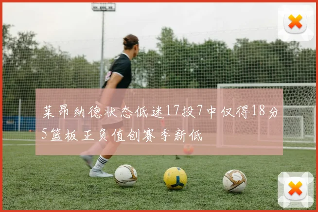 莱昂纳德状态低迷17投7中仅得18分5篮板正负值创赛季新低