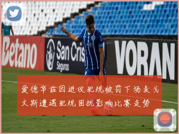 爱德华兹因进攻犯规被罚下场麦戈文斯遭遇犯规困扰影响比赛走势