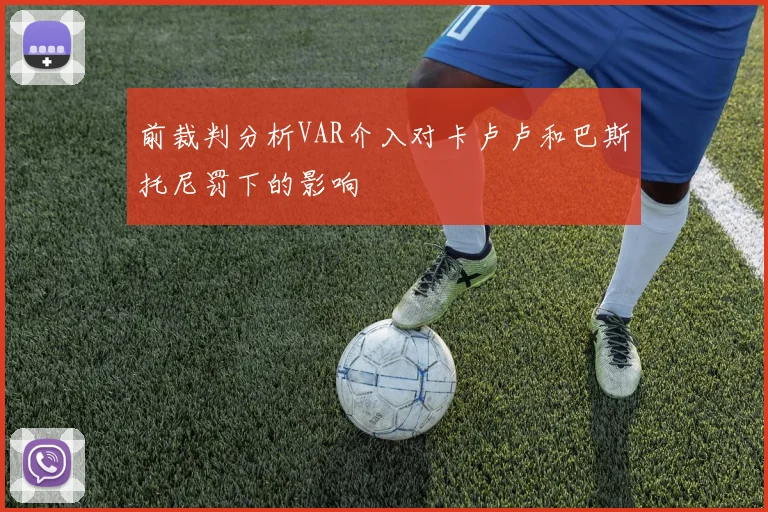 前裁判分析VAR介入对卡卢卢和巴斯托尼罚下的影响