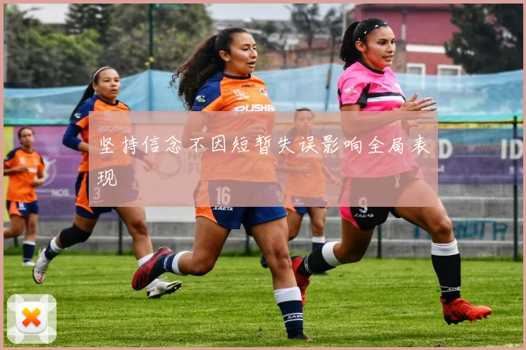 坚持信念不因短暂失误影响全局表现