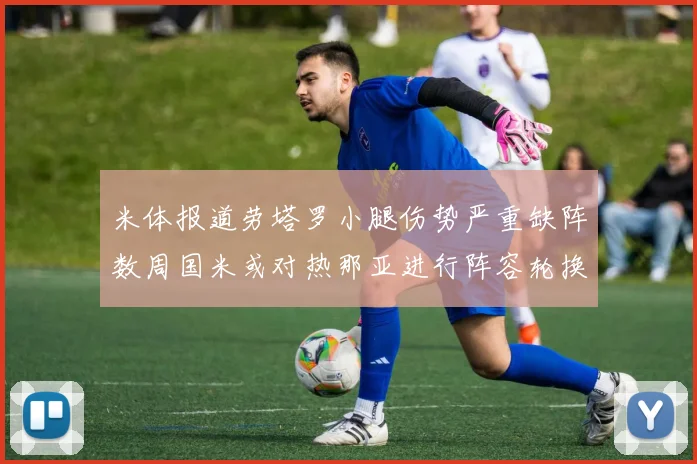 米体报道劳塔罗小腿伤势严重缺阵数周国米或对热那亚进行阵容轮换