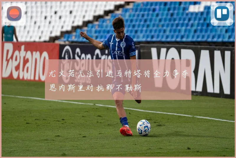 尤文若无法引进马特塔将全力争夺恩内斯里对抗那不勒斯